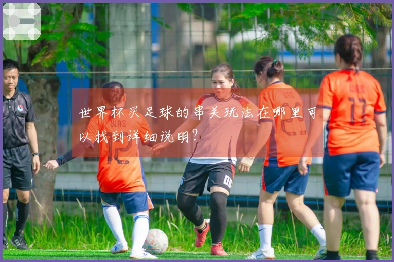 世界杯买足球的串关玩法在哪里可以找到详细说明?