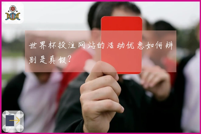 世界杯投注网站的活动优惠如何辨别是真假？